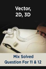 Vector, 2D, 3D AND Mix Solved Question For 11 & 12 Vector, 2D, 3D AND Mix Solved Question For 11 & 12