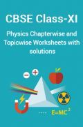 CBSE Physics Class-XI Chapterwise & Topicwise Worksheets With Solution CBSE Physics Class-XI Chapterwise & Topicwise Worksheets With Solution