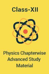 Physics For Class-XII Chapterwise Advanced Study Material Physics For Class-XII Chapterwise Advanced Study Material
