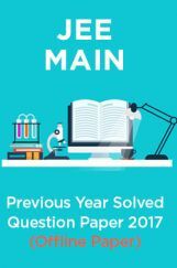 JEE MAIN Previous Year Solved Question Paper 2017 (Offline Paper) JEE MAIN Previous Year Solved Question Paper 2017 (Offline Paper)