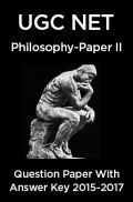 UGC NET Philosophy Paper II 2015, 2016, 2017 Question Paper With Answer Key UGC NET Philosophy Paper II 2015, 2016, 2017 Question Paper With Answer Key