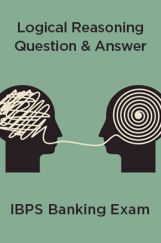 Logical Reasoning Question & Answer For IBPS Banking Exam Logical Reasoning Question & Answer For IBPS Banking Exam
