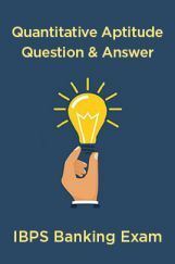 Quantitative Aptitude Question & Answer For IBPS Banking Exam Quantitative Aptitude Question & Answer For IBPS Banking Exam