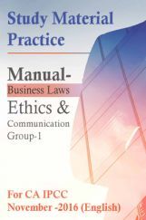 Study Material Practice Manual  Business Laws, Ethics And Communication Group-1 For CA IPCC November -2016 (English) Study Material Practice Manual  Business Laws, Ethics And Communication Group-1 For CA IPCC November -2016 (English)