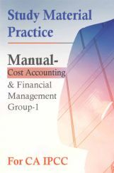 Study Material Practice Manual  Cost Accounting And Financial Management Group-1 For CA IPCC 2018 (English) Study Material Practice Manual  Cost Accounting And Financial Management Group-1 For CA IPCC 2018 (English)