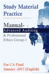 Study Material Practice Manual Advanced Auditing And Professional Ethics Group-1 For CA Final January -2017 (English) Study Material Practice Manual Advanced Auditing And Professional Ethics Group-1 For CA Final January -2017 (English)