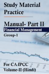 Study Material Practice Manual  Part II – Financial Management Group-1 For CA IPCC Volume-II 2018 (Hindi) Study Material Practice Manual  Part II – Financial Management Group-1 For CA IPCC Volume-II 2018 (Hindi)
