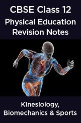 CBSE Class 12 Physical Education Revision Notes Kinesiology, Biomechanics & Sports CBSE Class 12 Physical Education Revision Notes Kinesiology, Biomechanics & Sports