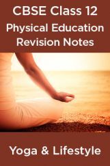 CBSE Class 12 Physical Education Revision Notes Yoga & Lifestyle CBSE Class 12 Physical Education Revision Notes Yoga & Lifestyle