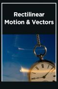 Rectilinear Motion & Vectors Rectilinear Motion & Vectors