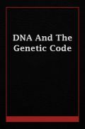 DNA And The Genetic Code DNA And The Genetic Code