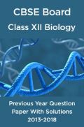 CBSE Board Class XII Biology Previous Year Question Paper With Solutions 2013 To 2018