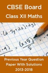 CBSE Board Class XII Mathematics Previous Year Question Paper With Solutions 2013 To 2018 CBSE Board Class XII Mathematics Previous Year Question Paper With Solutions 2013 To 2018