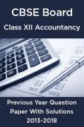 CBSE Board Class XII Accountancy Previous Year Question Paper With Solutions 2013 To 2018 CBSE Board Class XII Accountancy Previous Year Question Paper With Solutions 2013 To 2018