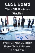 CBSE Board Class XII Business Studies Previous Year Question Paper With Solutions 2013 To 2018 CBSE Board Class XII Business Studies Previous Year Question Paper With Solutions 2013 To 2018