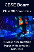 CBSE Board Class XII Economics Previous Year Question Paper With Solutions 2013 To 2018 CBSE Board Class XII Economics Previous Year Question Paper With Solutions 2013 To 2018