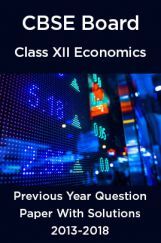 CBSE Board Class XII Economics Previous Year Question Paper With Solutions 2013 To 2018 CBSE Board Class XII Economics Previous Year Question Paper With Solutions 2013 To 2018