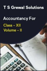 T S Grewal Solutions Accountancy For Class - XII Volume - II T S Grewal Solutions Accountancy For Class - XII Volume - II
