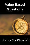 Value  Based  Questions  History  For  Class -VI Value  Based  Questions  History  For  Class -VI