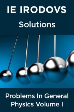 IE Irodovs Solutions Of Problems In General Physics Volume I