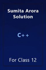 Sumita Arora Solution For Class 12 C++ Sumita Arora Solution For Class 12 C++