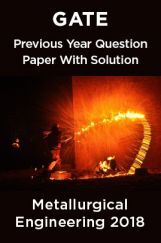 GATE Previous Year Question Paper With Solution Metallurgical Engineering 2018 GATE Previous Year Question Paper With Solution Metallurgical Engineering 2018