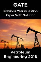 GATE Previous Year Question Paper With Solution Petroleum Engineering 2018 GATE Previous Year Question Paper With Solution Petroleum Engineering 2018