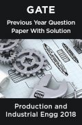 GATE Previous Year Question Paper With Solution Production And Industrial Engineering 2018 GATE Previous Year Question Paper With Solution Production And Industrial Engineering 2018