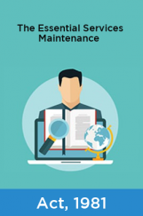 The Essential Services Maintenance Act, 1981 The Essential Services Maintenance Act, 1981