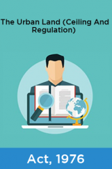The Urban Land (Ceiling And Regulation) Act, 1976 The Urban Land (Ceiling And Regulation) Act, 1976