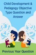 Child Development And Pedagogy Objective Type Question & Answer Previous Year Question Child Development And Pedagogy Objective Type Question & Answer Previous Year Question