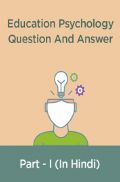 Education Psychology Question And Answer Part - I (In Hindi) Education Psychology Question And Answer Part - I (In Hindi)