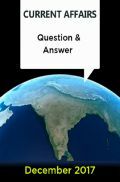 Current Affairs Question & Answer December 2017
