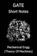 GATE Short Notes For Mechanical Engg. (Theory Of Machines) GATE Short Notes For Mechanical Engg. (Theory Of Machines)