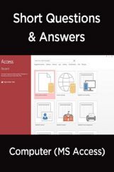 Short Questions & Answers Computer (MS Access) Short Questions & Answers Computer (MS Access)