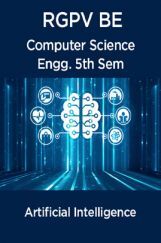 Artificial Intellegence For RGPV BE 5th Sem Computer Science Engineering Artificial Intellegence For RGPV BE 5th Sem Computer Science Engineering