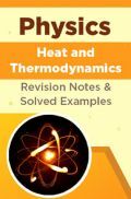 Physics - Heat And Thermodynamics - Revision Notes & Solved Examples Physics - Heat And Thermodynamics - Revision Notes & Solved Examples