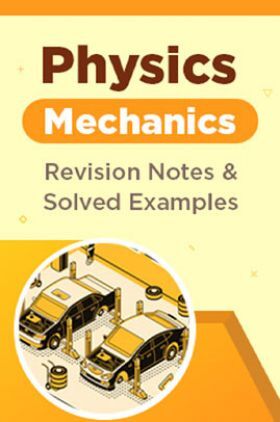 Physics - Mechanics - Revision Notes & Solved Examples