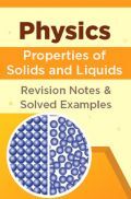 Physics - Properties of Solids And Liquids - Revision Notes & Solved Examples Physics - Properties of Solids And Liquids - Revision Notes & Solved Examples