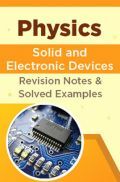 Physics - Solid And Electronic Devices- Revision Notes & Solved Examples Physics - Solid And Electronic Devices- Revision Notes & Solved Examples