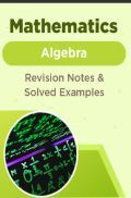 Mathematics - Algebra  - Revision Notes & Solved Examples Mathematics - Algebra  - Revision Notes & Solved Examples