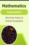 Mathematics - Trigonometry - Revision Notes & Solved Examples Mathematics - Trigonometry - Revision Notes & Solved Examples