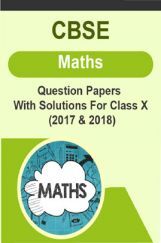 CBSE Maths Question Papers With Solutions For Class X (2017 & 2018) CBSE Maths Question Papers With Solutions For Class X (2017 & 2018)