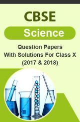 CBSE Science Question Papers With Solutions For Class X (2017 & 2018) CBSE Science Question Papers With Solutions For Class X (2017 & 2018)