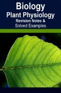 Biology Plant Physiology-Revision Notes & Solved Examples Biology Plant Physiology-Revision Notes & Solved Examples
