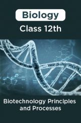 Biology-Biotechnology Principles and Processes Class 12th Biology-Biotechnology Principles and Processes Class 12th