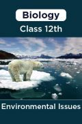 Biology-Environmental Issues Class 12th Biology-Environmental Issues Class 12th
