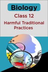 Biology-Harmful Traditional Practices Class 12th Biology-Harmful Traditional Practices Class 12th