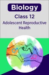 Biology-Adolescent Reproductive Health Class 12th Biology-Adolescent Reproductive Health Class 12th