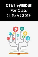 CTET Syllabus For Class ( I To V) 2019 CTET Syllabus For Class ( I To V) 2019
